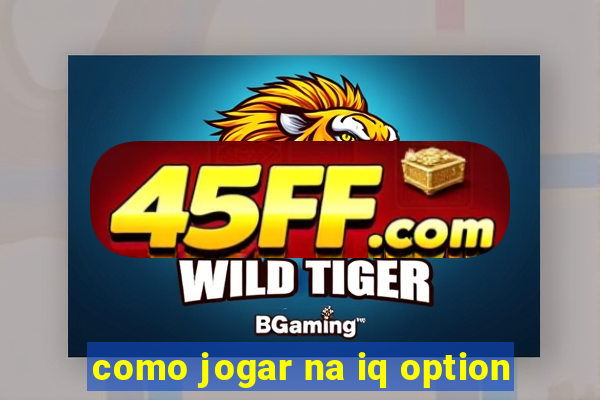 como jogar na iq option